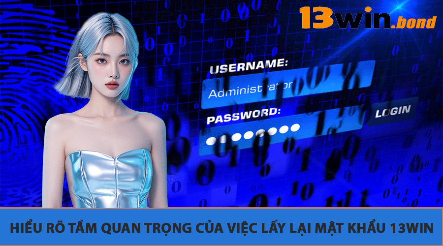 Hiểu rõ tầm quan trọng của việc Lấy Lại Mật Khẩu 13Win