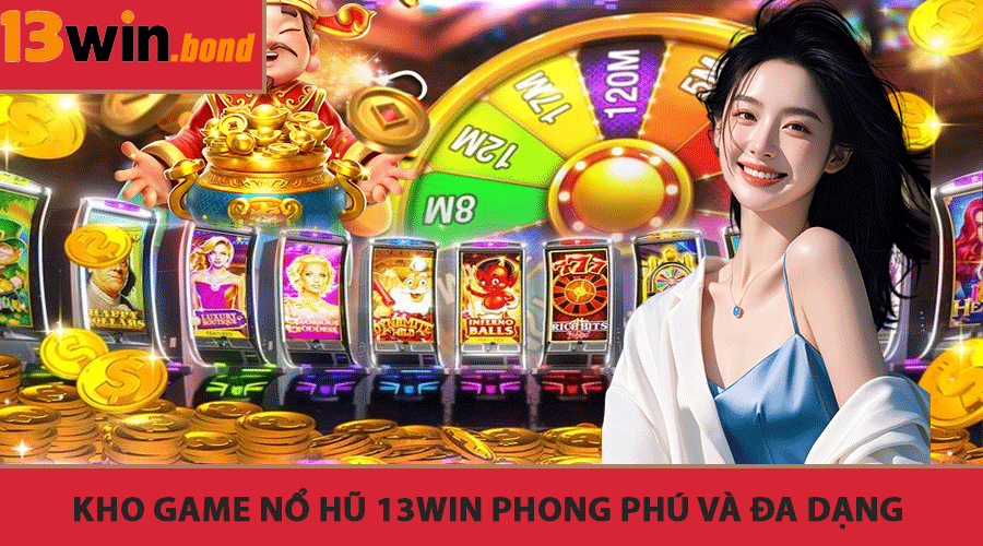 Kho Game Nổ Hũ 13Win Phong Phú Và Đa Dạng 