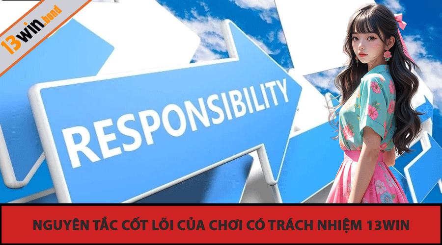 Nguyên tắc cốt lõi của Chơi Có Trách Nhiệm 13Win