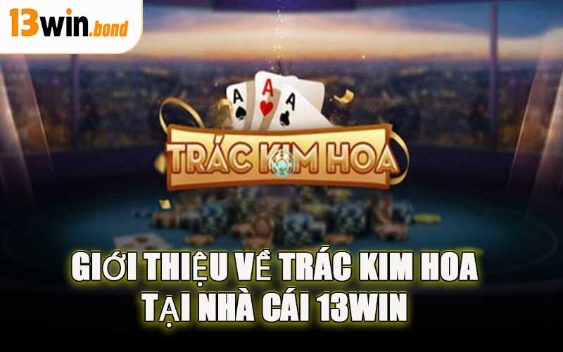 Giới Thiệu Về Trác Kim Hoa Tại Nhà Cái 13WIN
