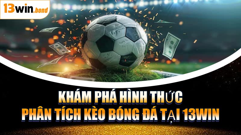 Khám Phá Hình Thức Phân Tích Kèo Bóng Đá Tại 13WIN