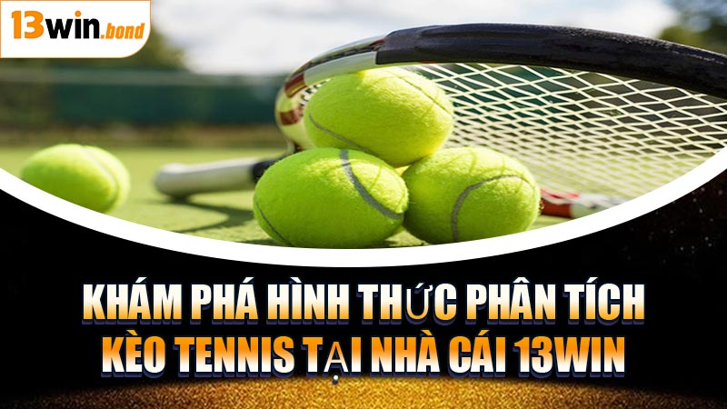 Khám Phá Hình Thức Phân Tích Kèo Tennis Tại Nhà Cái 13WIN