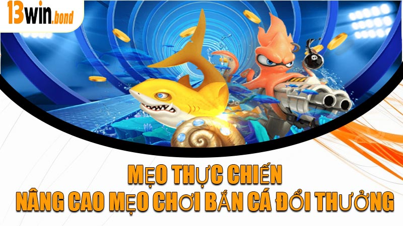 Mẹo thực chiến nâng cao mẹo chơi bắn cá đổi thưởng