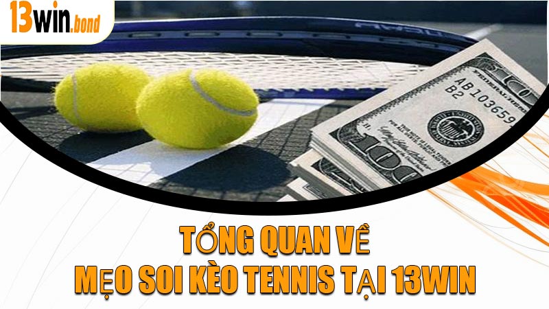 Tổng quan về mẹo soi kèo tennis tại 13WIN